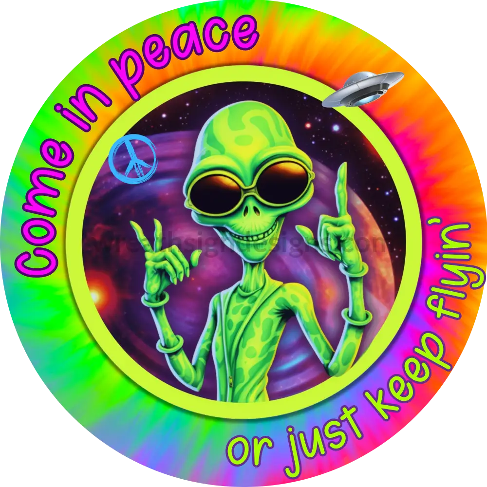 Come In Peace Or Just Keep Flyin- Alien Wreath Sign- Metal Sign 6 Circle