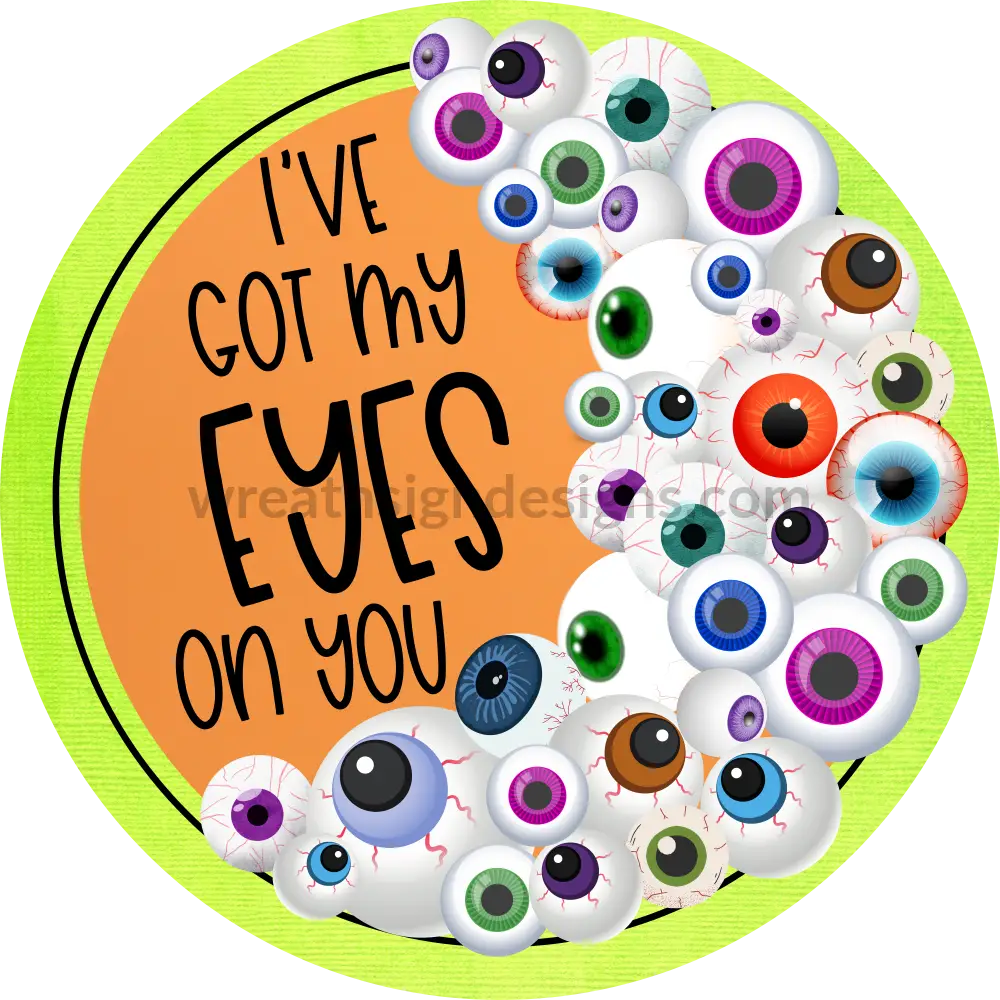 Copy Of I Have My Eyes On You Green And Orange- Halloween- Metal Sign 6 Circle
