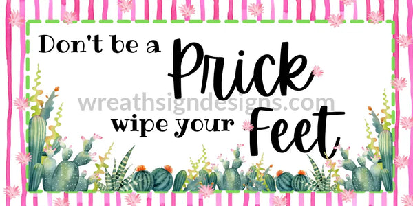 Dont Be A Prick Wipe Your Feet-12X6 Funny Sarcastic Wreath Sign Succulents & Cactus