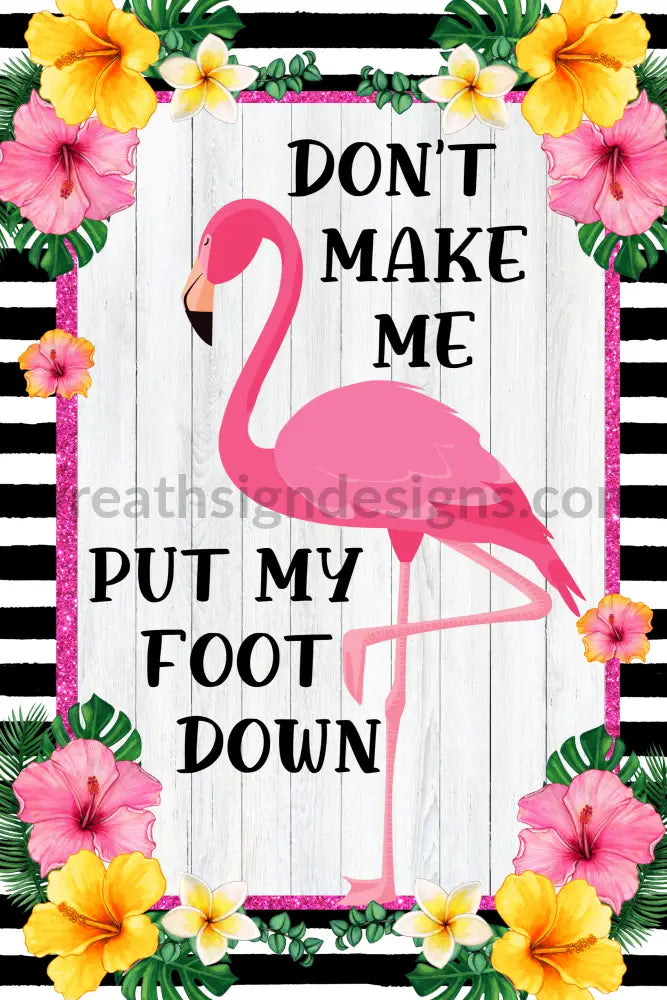 Dont Make Me Put My Foot Down Sassy Flamingo Summer Metal Wreath Sign 8X12