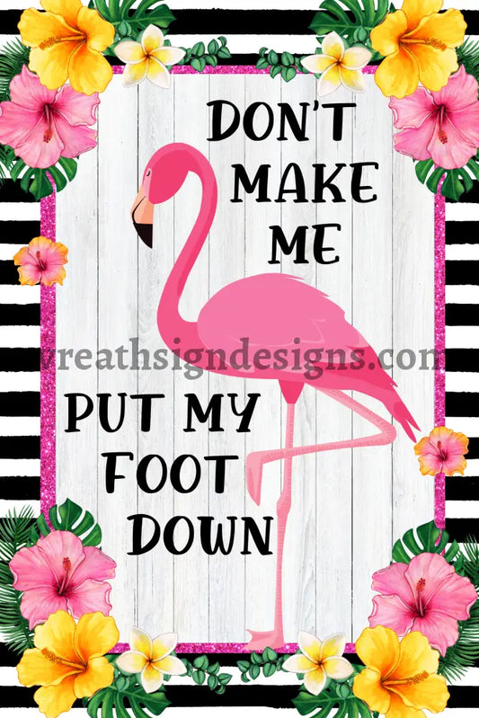 Dont Make Me Put My Foot Down Sassy Flamingo Summer Metal Wreath Sign 8X12