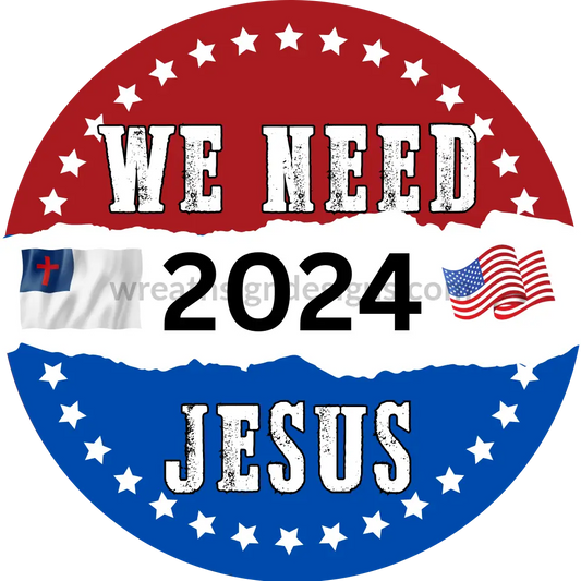 Election 2024- We Need Jesus- Red White Blue Metal Wreath Sign\ 6’