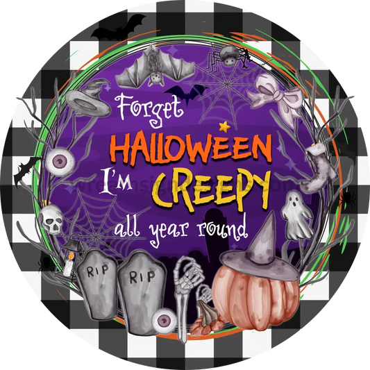 Forget Halloween Im Creepy All Year Round- Halloween- Metal Sign 8 Circle