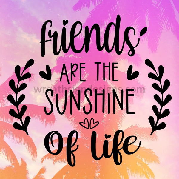 Friends Are The Sunshine Of Life- Palm Sunset-Metal Signs 8 Square