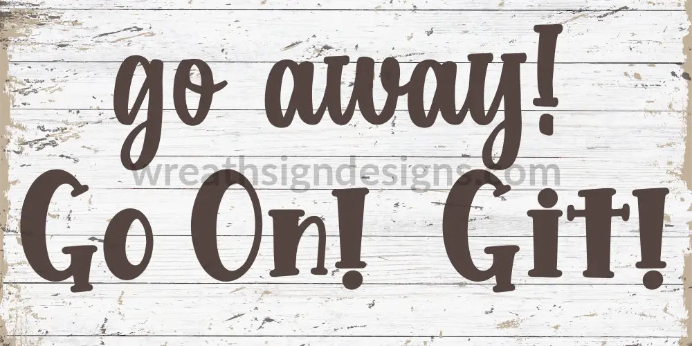 Go Away- On! Get! Rustic- Wreath Metal Sign