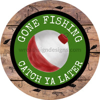 Gone Fishing-Catch Ya Later- Bobber Circle Metal Sign 8