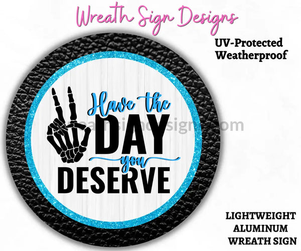 Have The Day You Deserve Blue And Black Sarcastic Metal Wreath Sign 8
