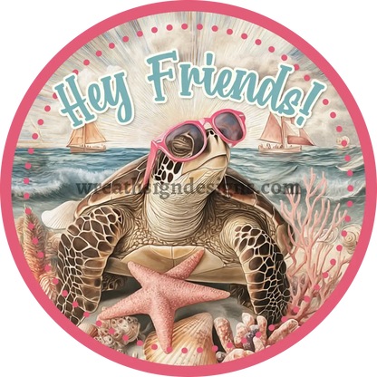 Hey Friends Sea Turtle- summer beach wreath sign Round Metal Wreath Sign MS-1214 11.75”