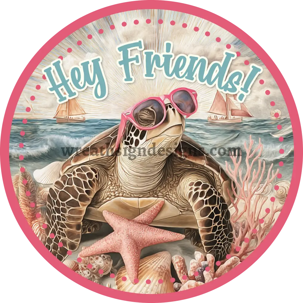 Hey Friends Sea Turtle- summer beach wreath sign Round Metal Wreath Sign MS-1214