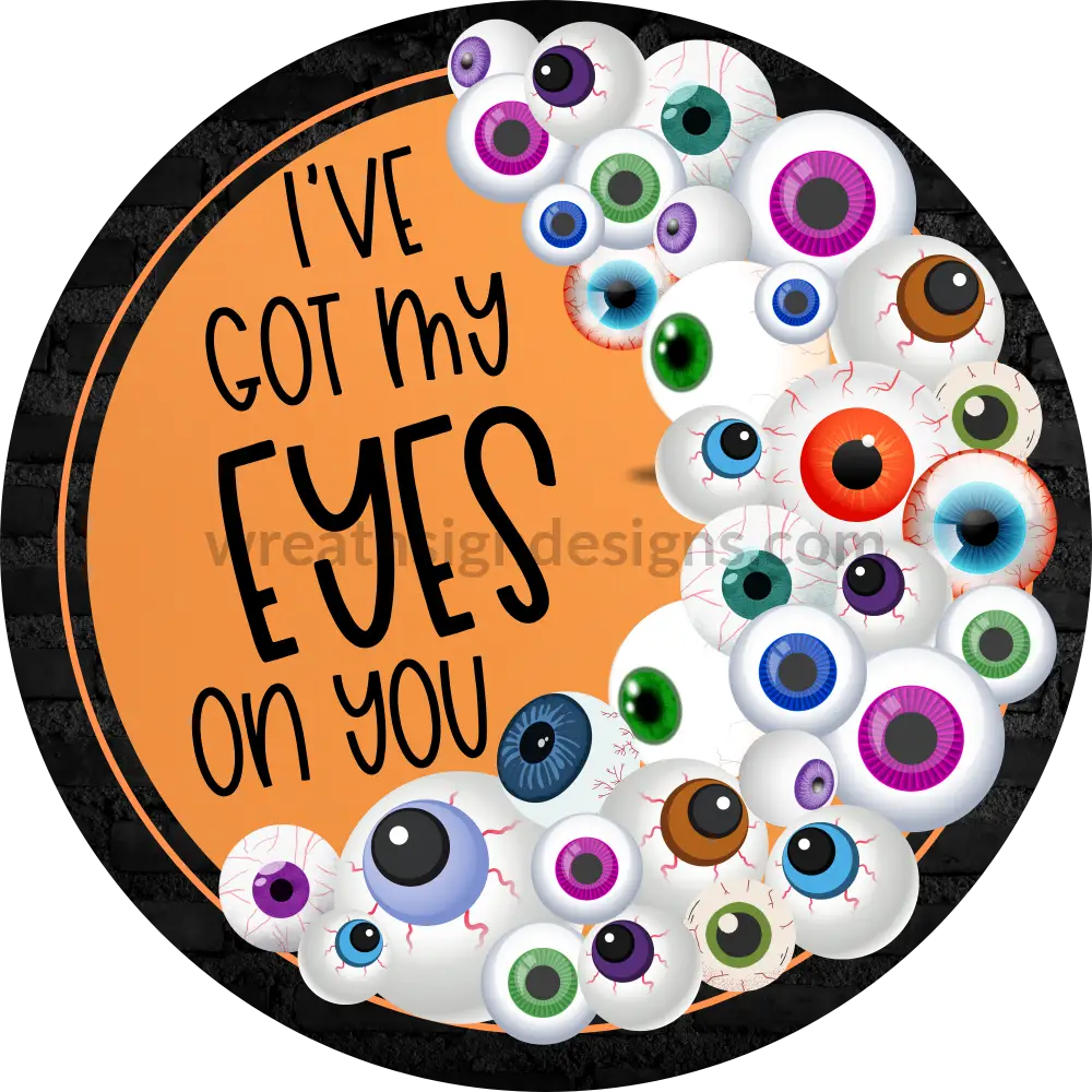 I Have My Eyes On You Orange And Black- Halloween- Metal Sign 6 Circle