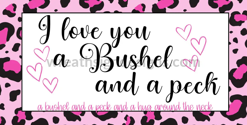 I Love You A Bushel And Peck- Pink Leopard 6X12- Metal Wreath Sign