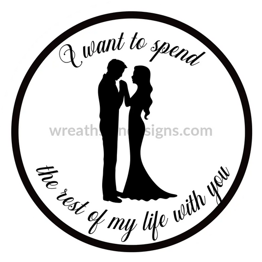 I Want To Spend The Rest Of My Life With You- Metal Sign- Custom Mindy 8