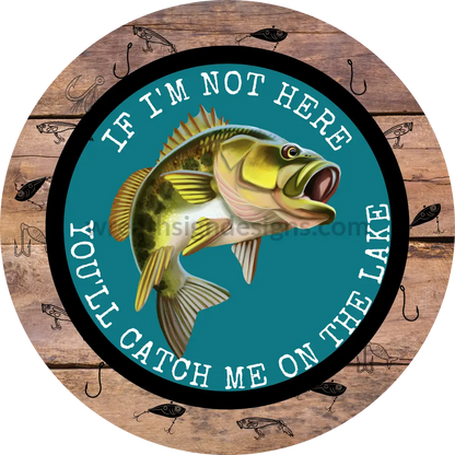 If Im Not Here-Youll Catch Me On The Lake-Bass Metal Sign