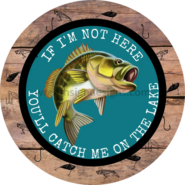 If Im Not Here-Youll Catch Me On The Lake-Bass Metal Sign