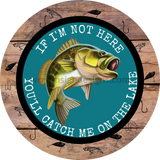 If Im Not Here-Youll Catch Me On The Lake-Bass Metal Sign 8 Square
