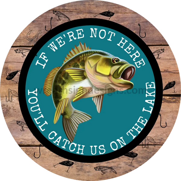 If Were Not Here-Youll Catch Us On The Lake-Bass Metal Sign 8 Square