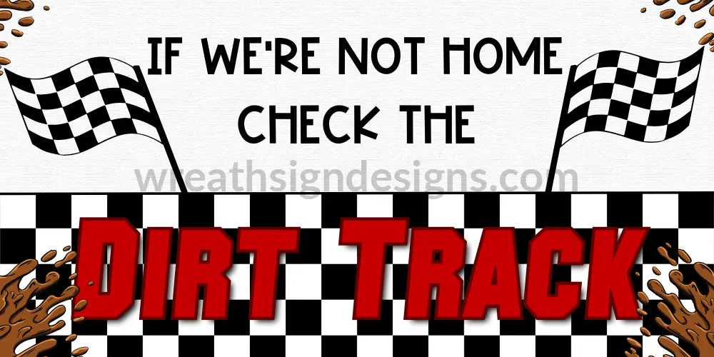 If Were Not Home Check The Dirt Track- Racing Metal Sign 12X6 Metal