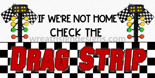 If Were Not Home Check The Drag Strip- Racing Metal Sign 12X6 Metal