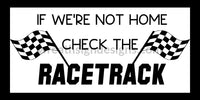If Were Not Home-Check The Racetrack- Racing Metal Sign 12X6 Metal