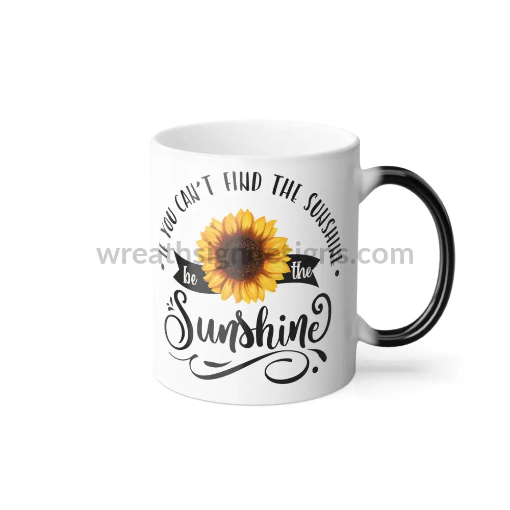 If You Can’t Find The Sunshine Be Sunshine - Color Changing Mug 11Oz