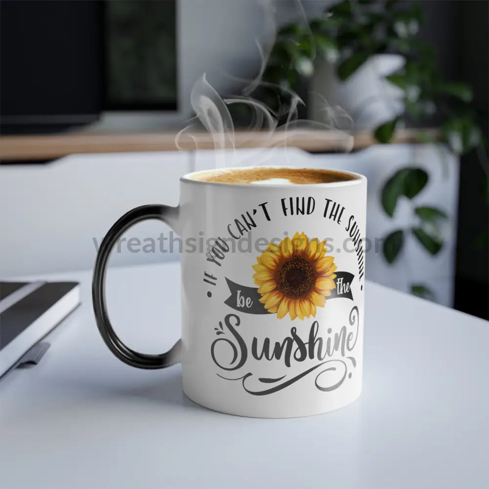 If You Can’t Find The Sunshine Be Sunshine - Color Changing Mug 11Oz