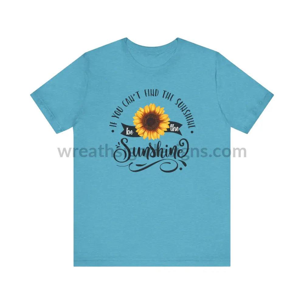 If You Can’t Find The Sunshine - Be The Sunflower - Unisex Jersey Short Sleeve Tee Heather Aqua /