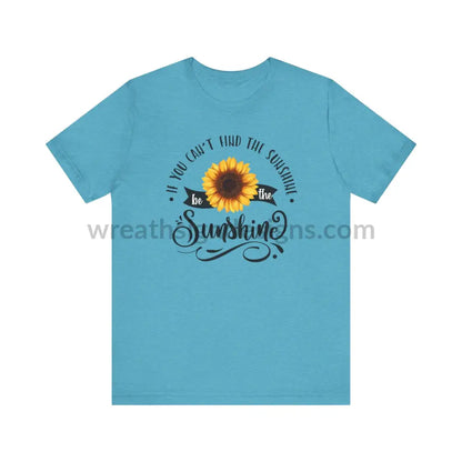 If You Can’t Find The Sunshine - Be The Sunflower - Unisex Jersey Short Sleeve Tee Heather Aqua /