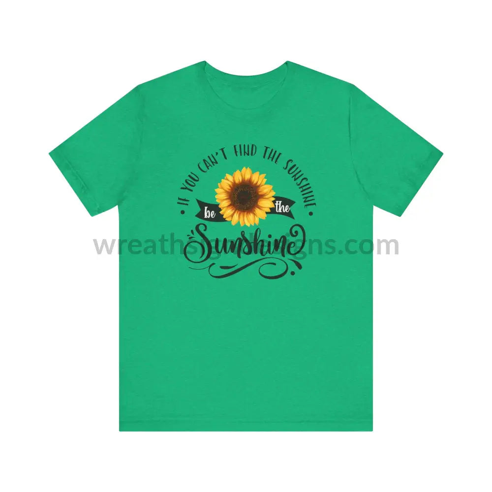 If You Can’t Find The Sunshine - Be The Sunflower - Unisex Jersey Short Sleeve Tee Heather Kelly