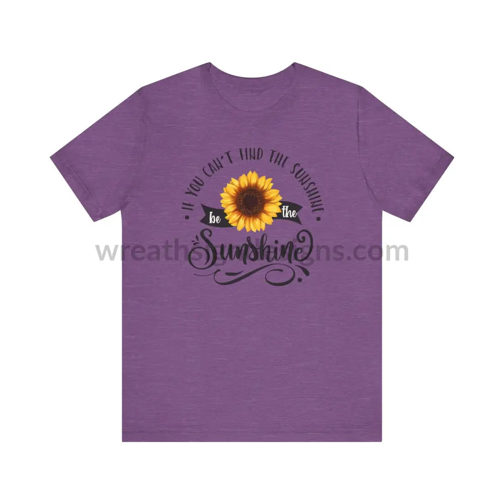 If You Can’t Find The Sunshine - Be The Sunflower - Unisex Jersey Short Sleeve Tee Heather Team