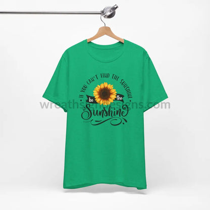 If You Can’t Find The Sunshine - Be The Sunflower - Unisex Jersey Short Sleeve Tee T - Shirt