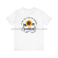If You Can’t Find The Sunshine - Be The Sunflower - Unisex Jersey Short Sleeve Tee White / S T -