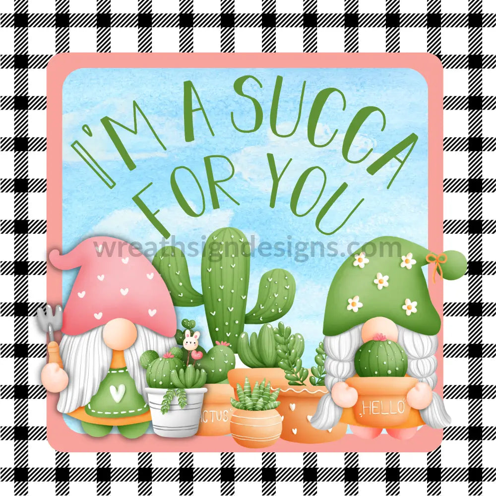Im A Succa For You- Cactus Gnome Succulent Metal Sign 8 Square