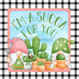 Im A Succa For You- Cactus Gnome Succulent Metal Sign