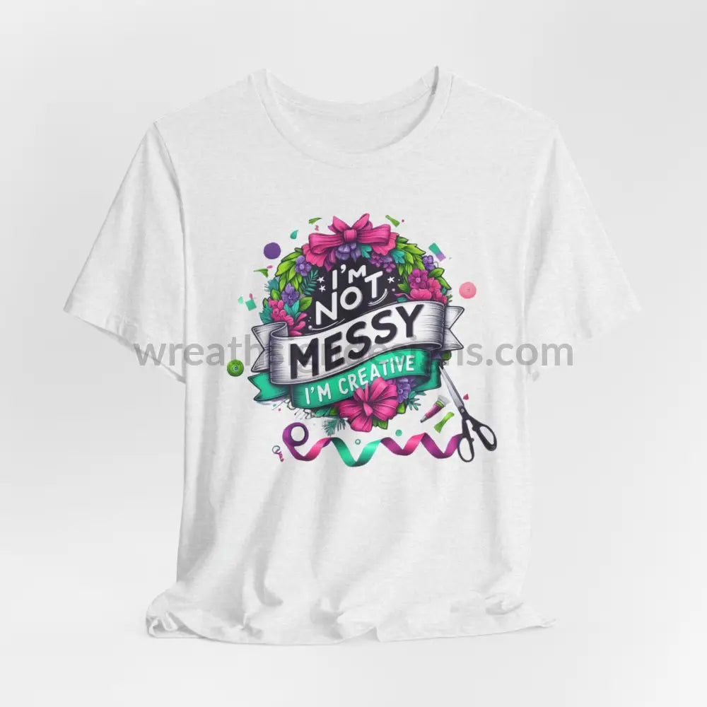 I’m Not Messy Creative- Unisex Jersey Short Sleeve Tee Ash / S T-Shirt