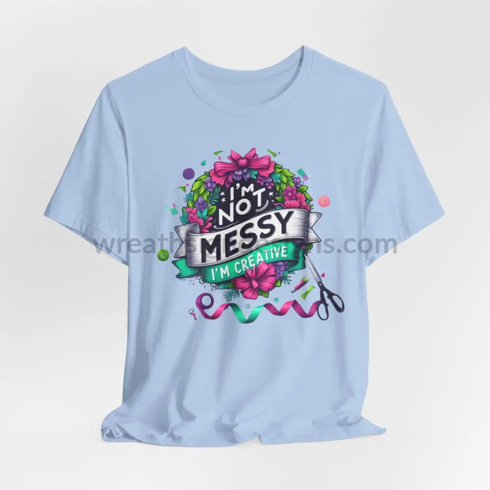 I’m Not Messy Creative- Unisex Jersey Short Sleeve Tee Baby Blue / S T-Shirt