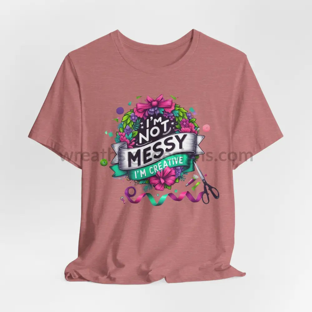 I’m Not Messy Creative- Unisex Jersey Short Sleeve Tee Heather Mauve / S T-Shirt