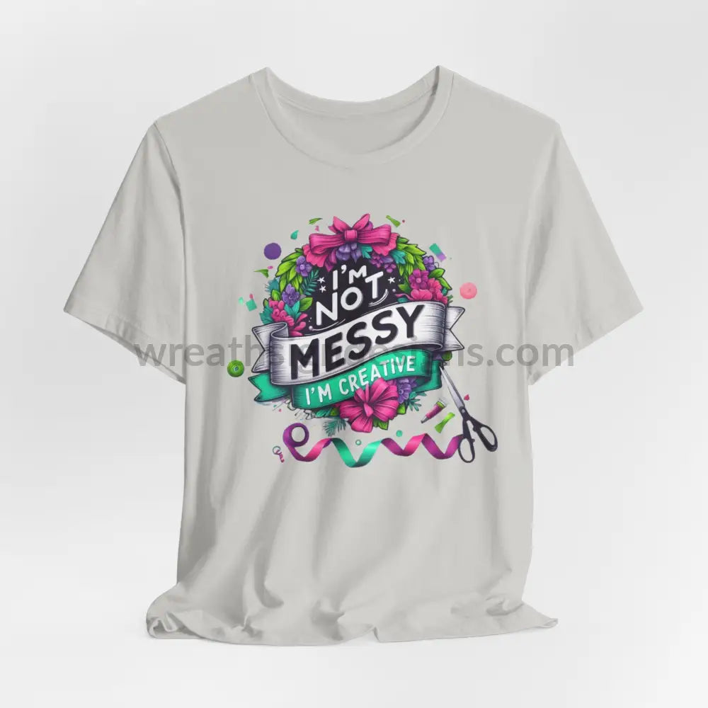 I’m Not Messy Creative- Unisex Jersey Short Sleeve Tee Silver / S T-Shirt