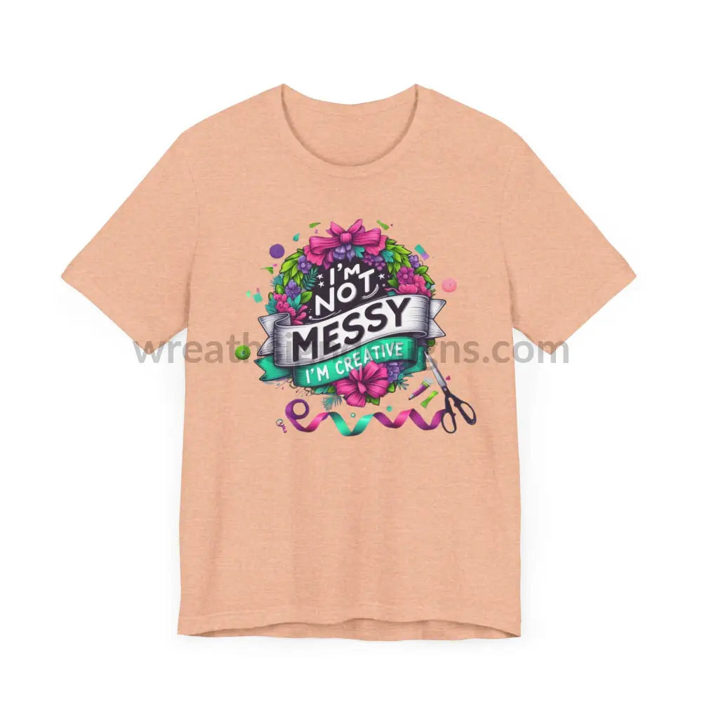 I’m Not Messy Creative- Unisex Jersey Short Sleeve Tee T-Shirt