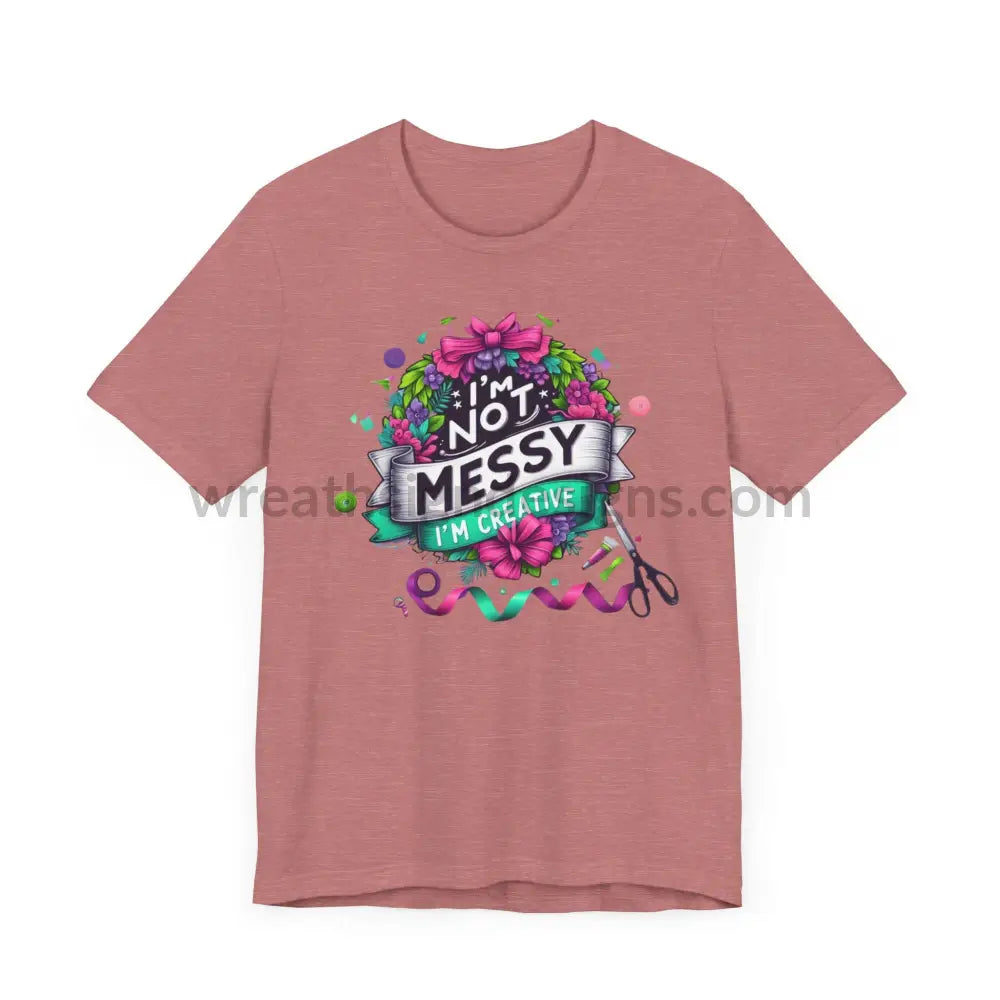 I’m Not Messy Creative- Unisex Jersey Short Sleeve Tee T-Shirt