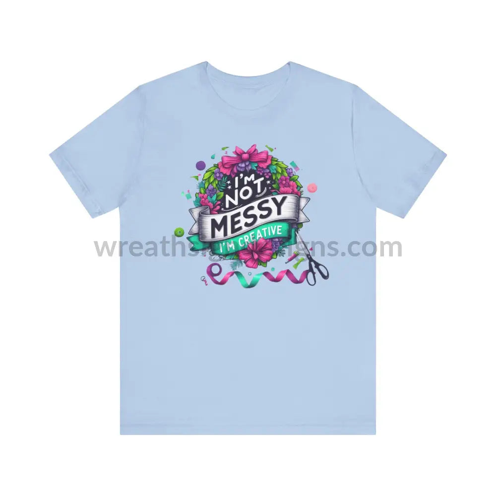 I’m Not Messy Creative- Unisex Jersey Short Sleeve Tee T-Shirt