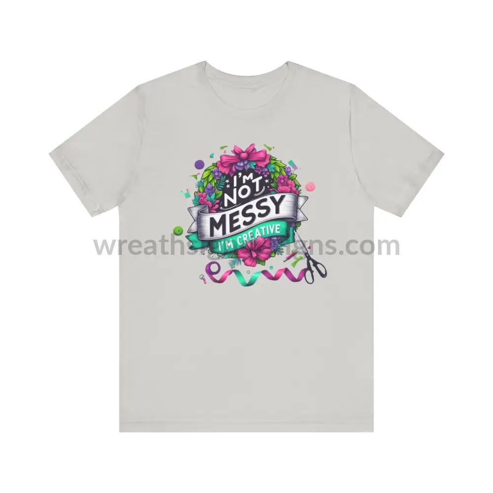 I’m Not Messy Creative- Unisex Jersey Short Sleeve Tee T-Shirt