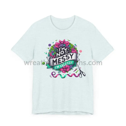 I’m Not Messy Creative- Unisex Jersey Short Sleeve Tee T-Shirt