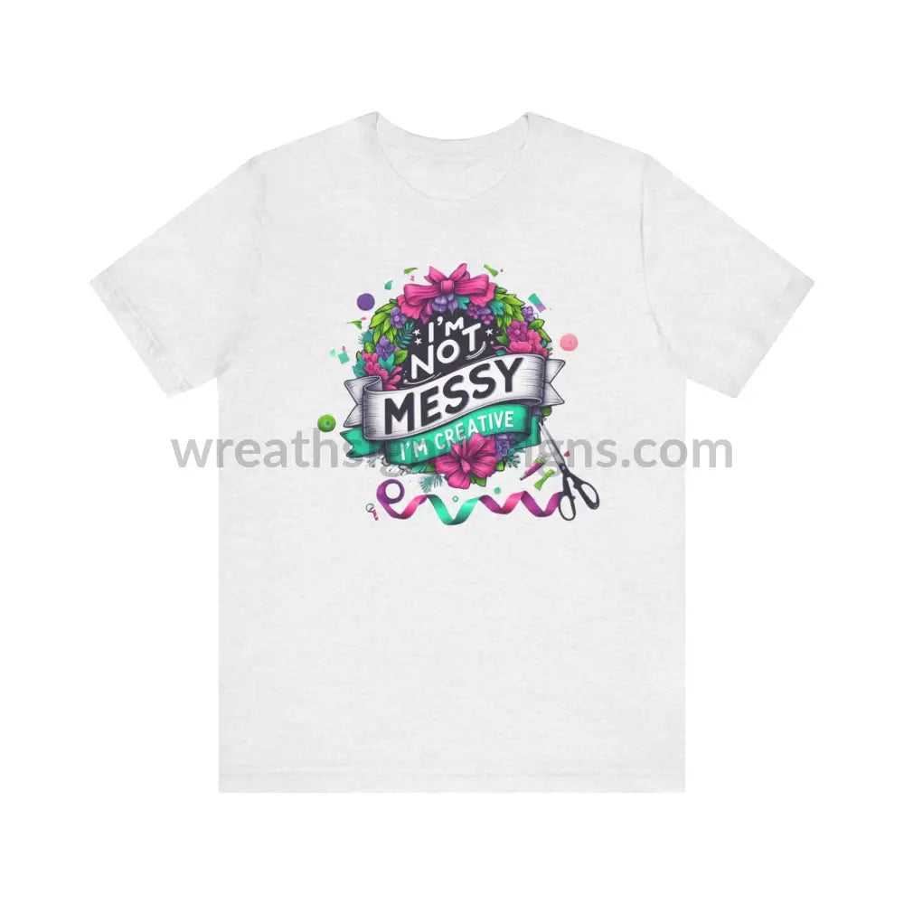 I’m Not Messy Creative- Unisex Jersey Short Sleeve Tee T-Shirt