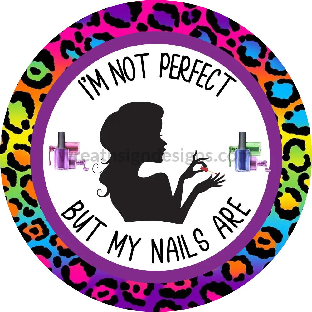 Im Not Perfect But My Nails Are- Rainbow Leopard- Nail Salon- Tech -Round Metal Wreath Sign 8