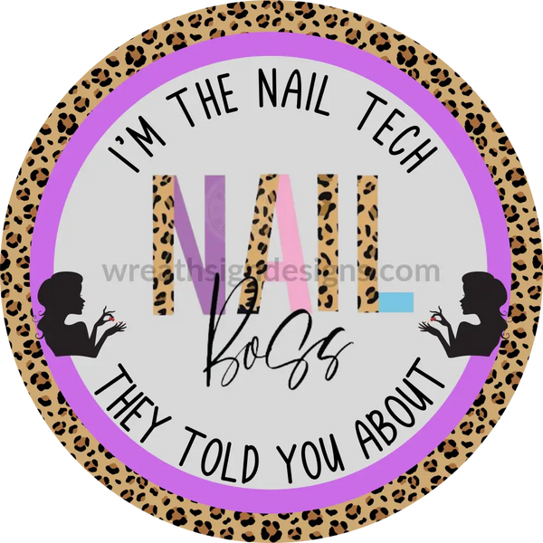 Im The Nail Tech They Told You About- Nail Salon- Tech -Round Metal Wreath Sign 8