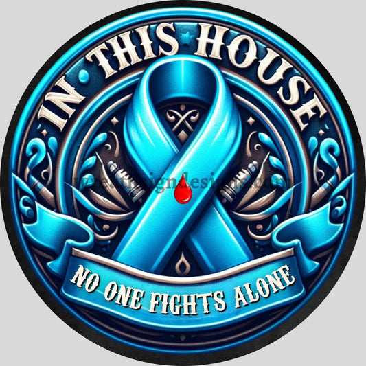 In This House No One Fights Alone- Diabetes Awareness Round Metal Wreath Sign 8