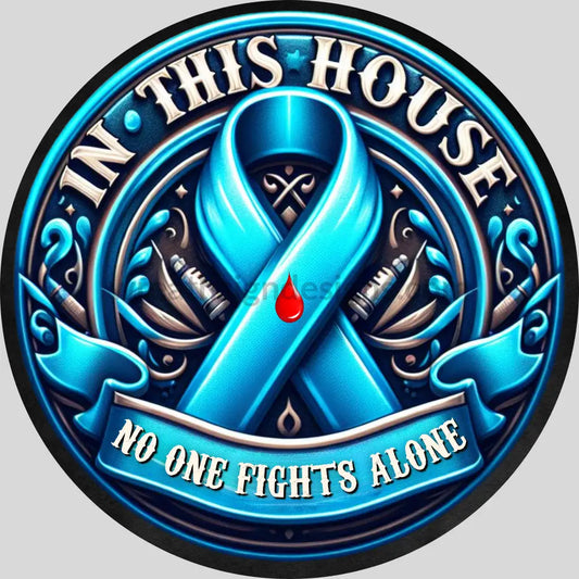 In This House No One Fights Alone- Diabetes Awareness Round Metal Wreath Sign 8