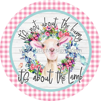Its Not About The Bunny Its Lamb Metal Sign 8 Circle