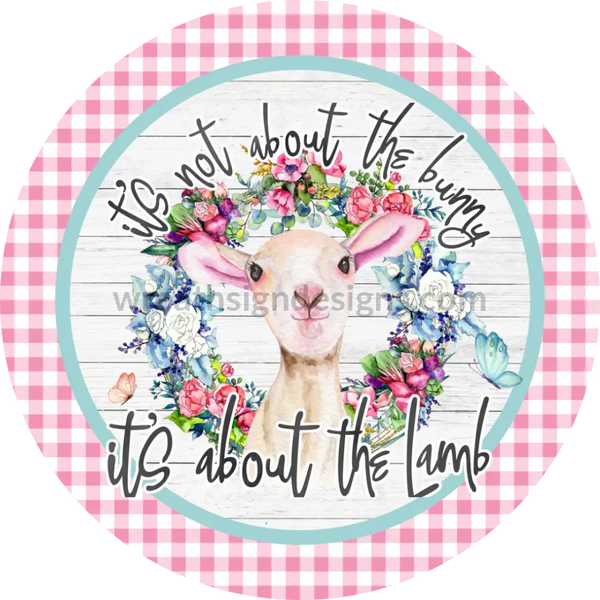 Its Not About The Bunny Its Lamb Metal Sign 8 Circle