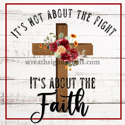 Its Not About The Fight-Its Faith- Floral Cross Metal Sign 8 Square